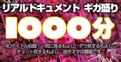 【配信専用】リアルドキュメント ギガ盛り1000分 